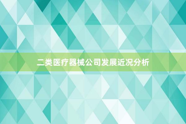 二类医疗器械公司发展近况分析